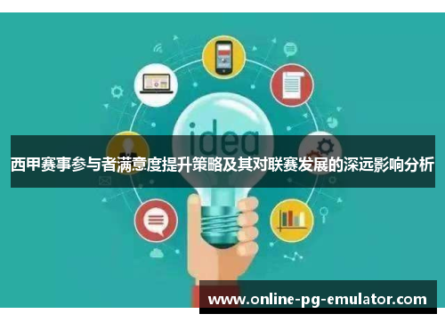 西甲赛事参与者满意度提升策略及其对联赛发展的深远影响分析 西甲赛事参与者满意度提升策略及其对联赛发展的深远影响分析