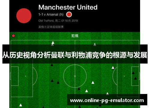 从历史视角分析曼联与利物浦竞争的根源与发展 从历史视角分析曼联与利物浦竞争的根源与发展