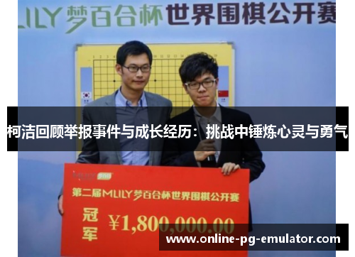 柯洁回顾举报事件与成长经历:挑战中锤炼心灵与勇气 柯洁回顾举报事件与成长经历:挑战中锤炼心灵与勇气