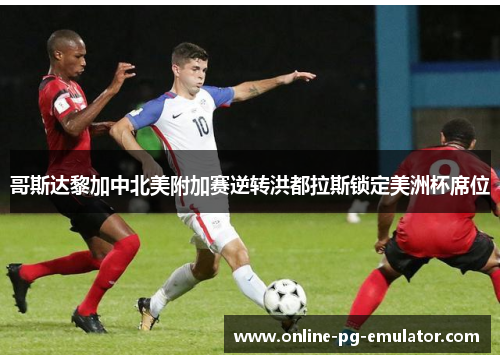 哥斯达黎加中北美附加赛逆转洪都拉斯锁定美洲杯席位