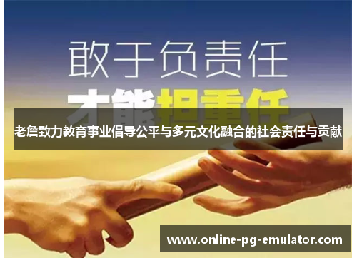 老詹致力教育事业倡导公平与多元文化融合的社会责任与贡献 老詹致力教育事业倡导公平与多元文化融合的社会责任与贡献